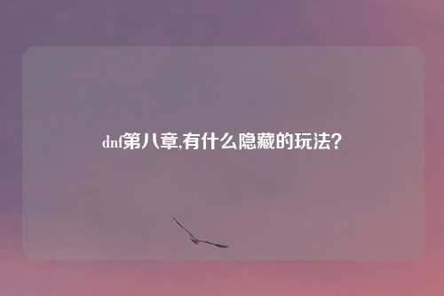 dnf第八章,有什么隐藏的玩法？