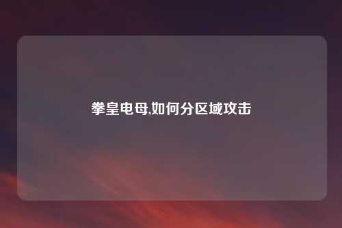 拳皇电母,如何分区域攻击