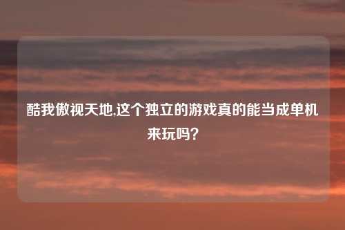 酷我傲视天地,这个独立的游戏真的能当成单机来玩吗？