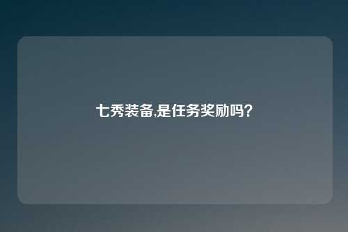 七秀装备,是任务奖励吗?