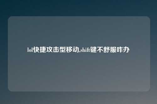 lol快捷攻击型移动,shift键不舒服咋办