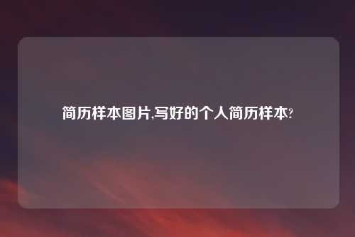 简历样本图片,写好的个人简历样本?