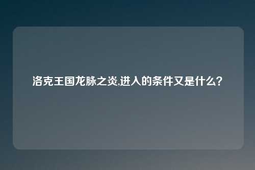 洛克王国龙脉之炎,进入的条件又是什么？