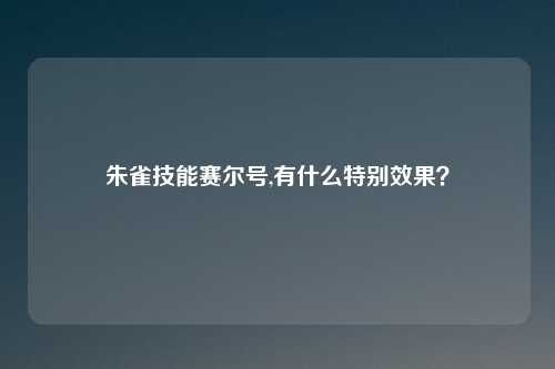 朱雀技能赛尔号,有什么特别效果？