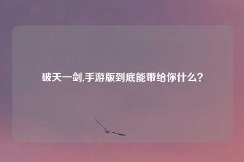 破天一剑,手游版到底能带给你什么？