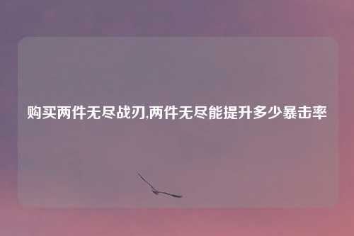 购买两件无尽战刃,两件无尽能提升多少暴击率