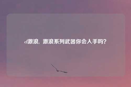 cf激浪,  激浪系列武器你会入手吗？