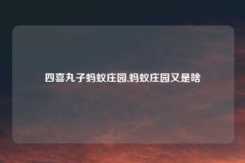 四喜丸子蚂蚁庄园,蚂蚁庄园又是啥