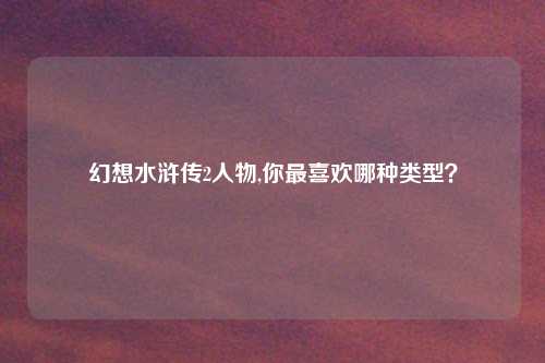 幻想水浒传2人物,你最喜欢哪种类型？