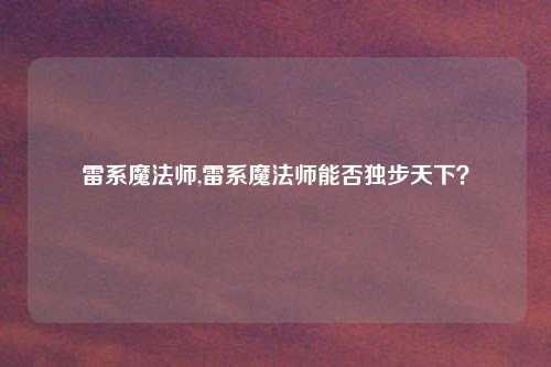 雷系魔法师,雷系魔法师能否独步天下？