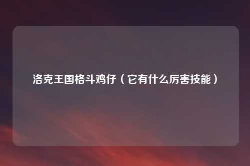 洛克王国格斗鸡仔(它有什么厉害技能)