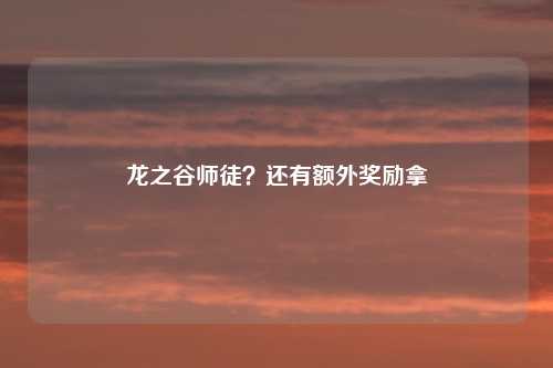 龙之谷师徒？还有额外奖励拿