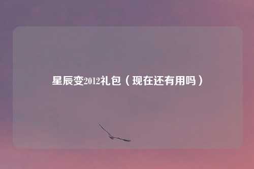 星辰变2012礼包（现在还有用吗）