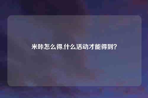 米咔怎么得,什么活动才能得到?