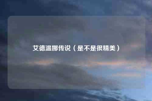 艾德温娜传说(是不是很精美)