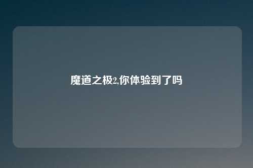 魔道之极2,你体验到了吗