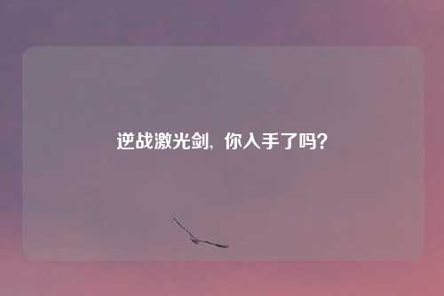 逆战激光剑,  你入手了吗？