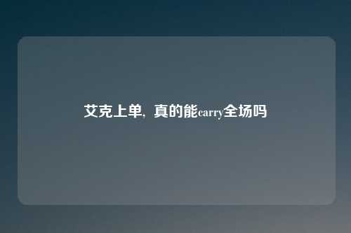 艾克上单,  真的能carry全场吗