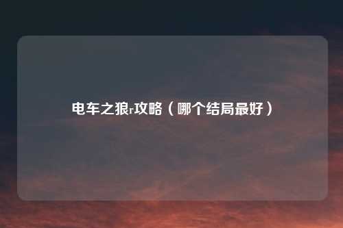 电车之狼r攻略（哪个结局最好）