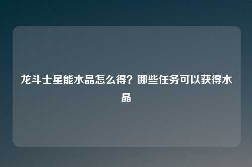 龙斗士星能水晶怎么得?哪些任务可以获得水晶