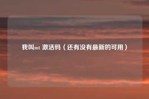 我叫mt 激活码（还有没有最新的可用）