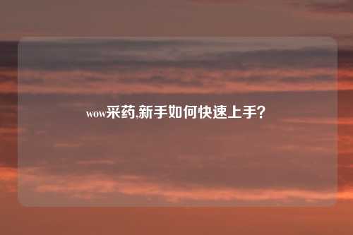 wow采药,新手如何快速上手?