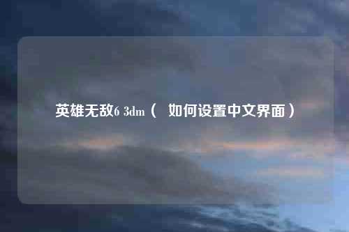 英雄无敌6 3dm( 如何设置中文界面)