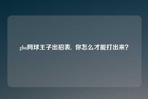 gba网球王子出招表,  你怎么才能打出来？