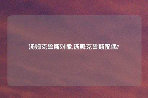 汤姆克鲁斯对象,汤姆克鲁斯配偶?