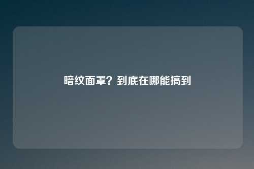 暗纹面罩？到底在哪能搞到