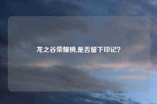 龙之谷荣耀榜,是否留下印记?
