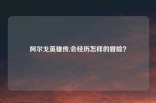 阿尔戈英雄传,会经历怎样的冒险？