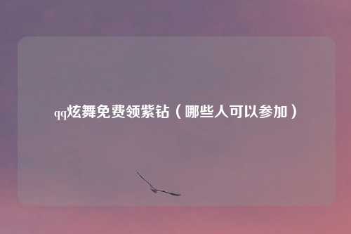 qq炫舞免费领紫钻（哪些人可以参加）