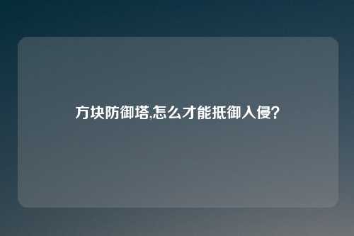 方块防御塔,怎么才能抵御入侵？