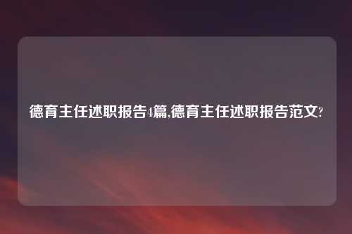 德育主任述职报告4篇,德育主任述职报告范文?