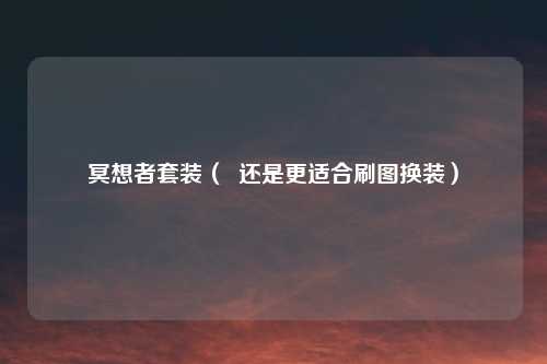 冥想者套装（  还是更适合刷图换装）