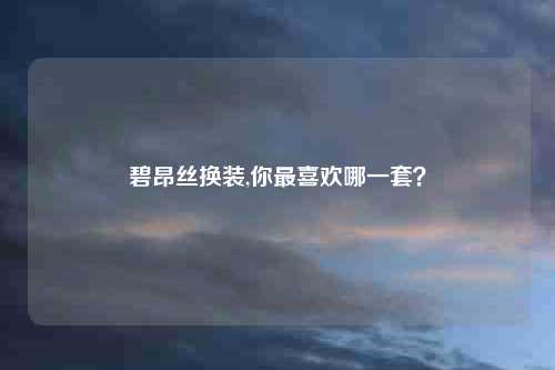 碧昂丝换装,你最喜欢哪一套？