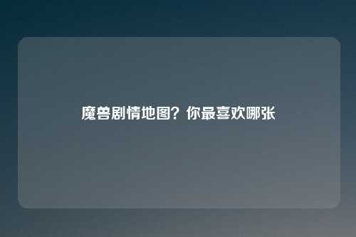 魔兽剧情地图？你最喜欢哪张
