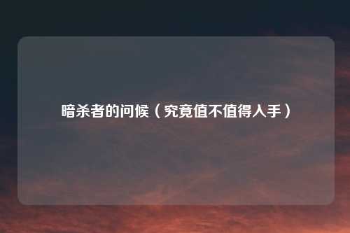 暗杀者的问候（究竟值不值得入手）