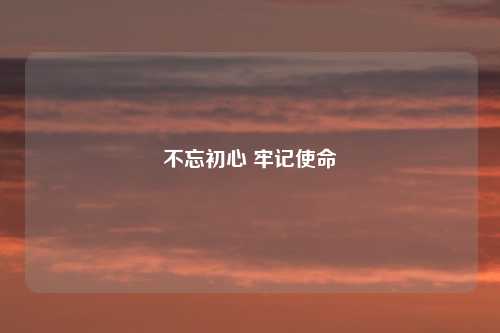 不忘初心 牢记使命