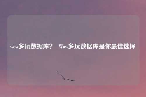 wow多玩数据库？  Wow多玩数据库是你最佳选择