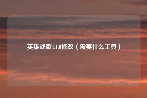 英雄战歌1.1.0修改（需要什么工具）