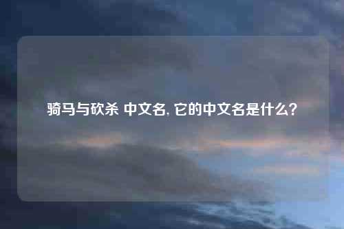 骑马与砍杀 中文名, 它的中文名是什么？