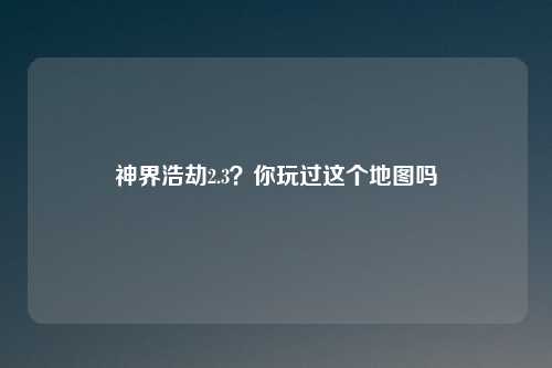 神界浩劫2.3？你玩过这个地图吗