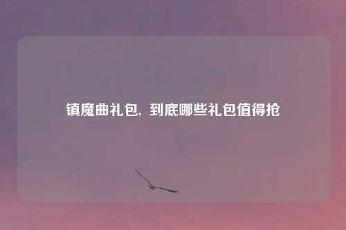 镇魔曲礼包, 到底哪些礼包值得抢