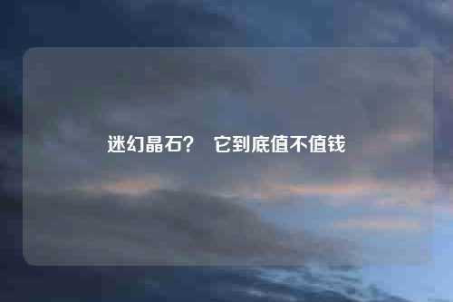 迷幻晶石? 它到底值不值钱