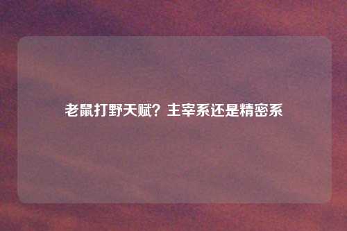 老鼠打野天赋?主宰系还是精密系