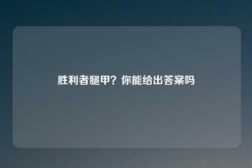 胜利者腿甲？你能给出答案吗