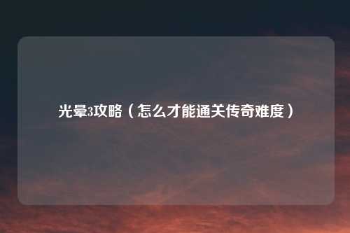 光晕3攻略(怎么才能通关传奇难度)