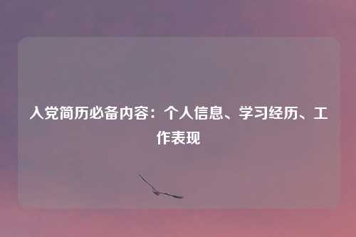 入党简历必备内容：个人信息、学习经历、工作表现